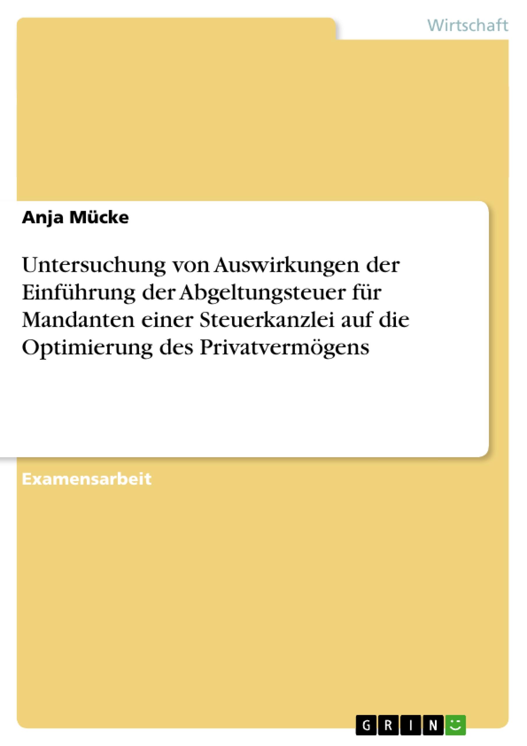 Untersuchung von Auswirkungen der Einführung der Abgeltungsteuer für Mandanten einer Steuerkanzlei auf die Optimierung des Privatvermögens