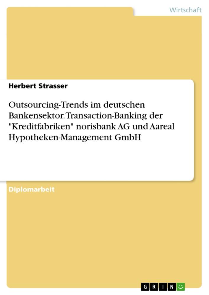 Outsourcing-Trends im deutschen Bankensektor. Transaction-Banking der "Kreditfabriken" norisbank AG und Aareal Hypotheken-Management GmbH