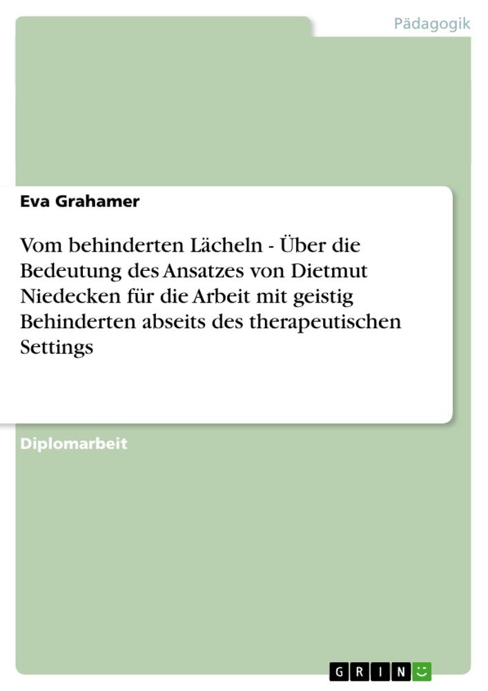 Vom behinderten Lächeln - Über die Bedeutung des Ansatzes von Dietmut Niedecken für die Arbeit mit geistig Behinderten abseits des therapeutischen Settings