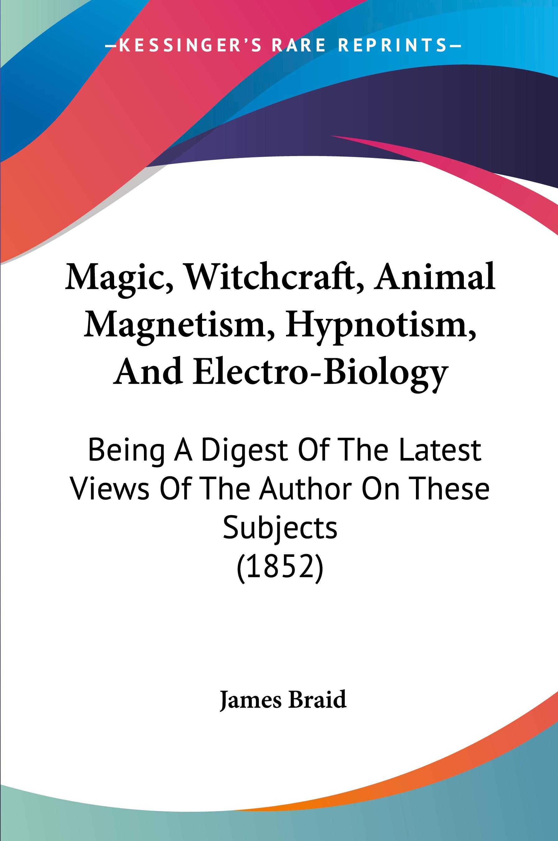 Magic, Witchcraft, Animal Magnetism, Hypnotism, And Electro-Biology