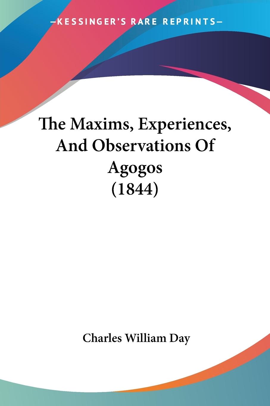 The Maxims, Experiences, And Observations Of Agogos (1844)