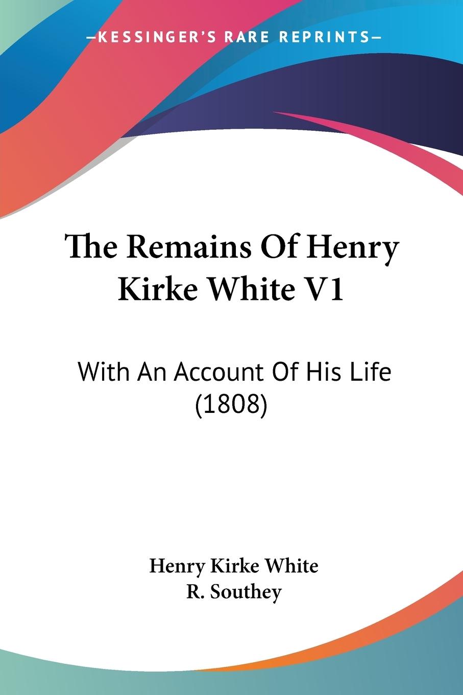 The Remains Of Henry Kirke White V1