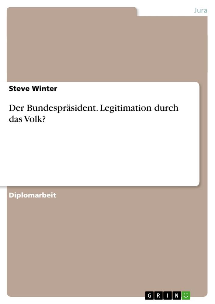 Der Bundespräsident. Legitimation durch das Volk?