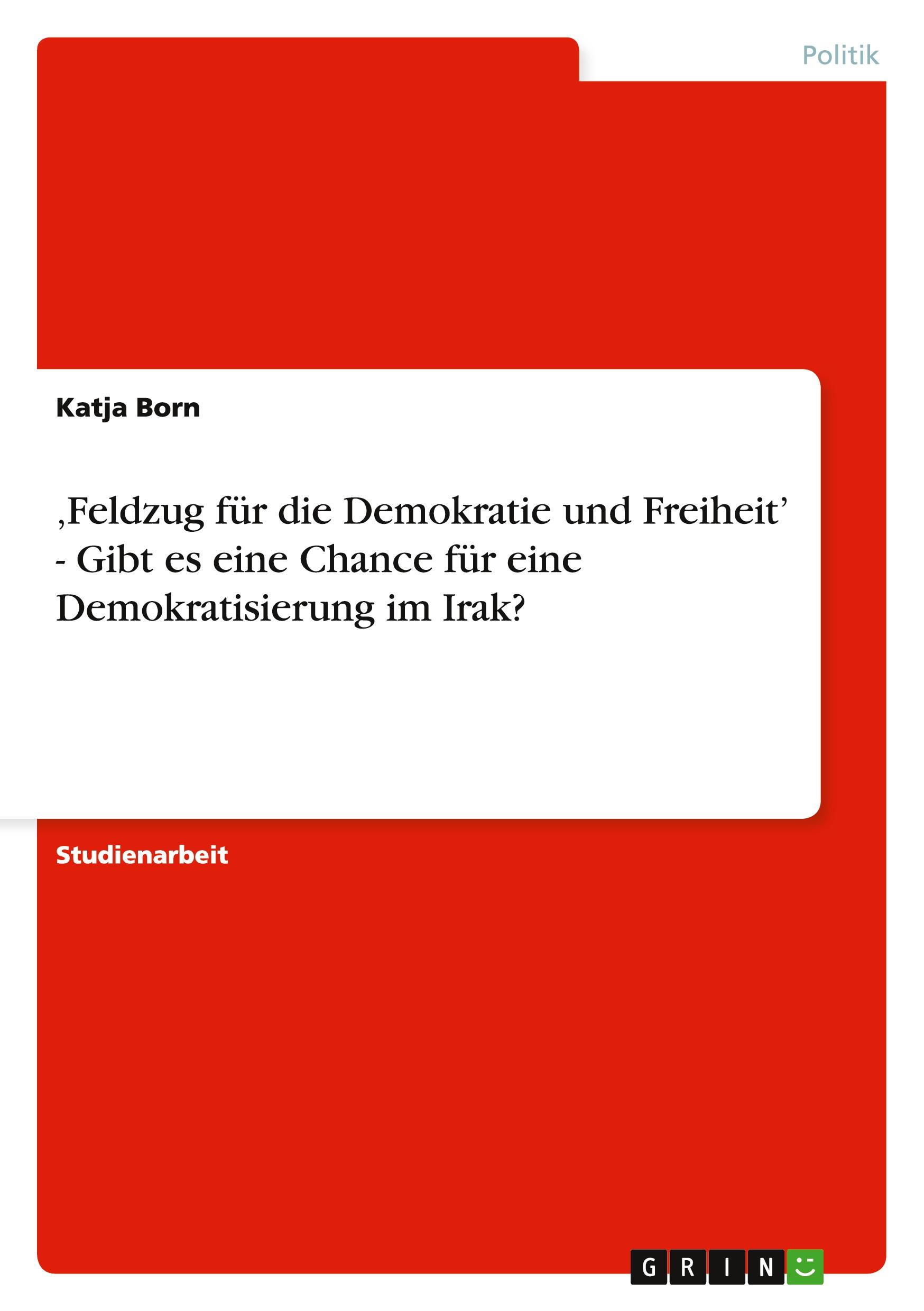 ¿Feldzug für die Demokratie und Freiheit¿ - Gibt es eine Chance für eine Demokratisierung im Irak?