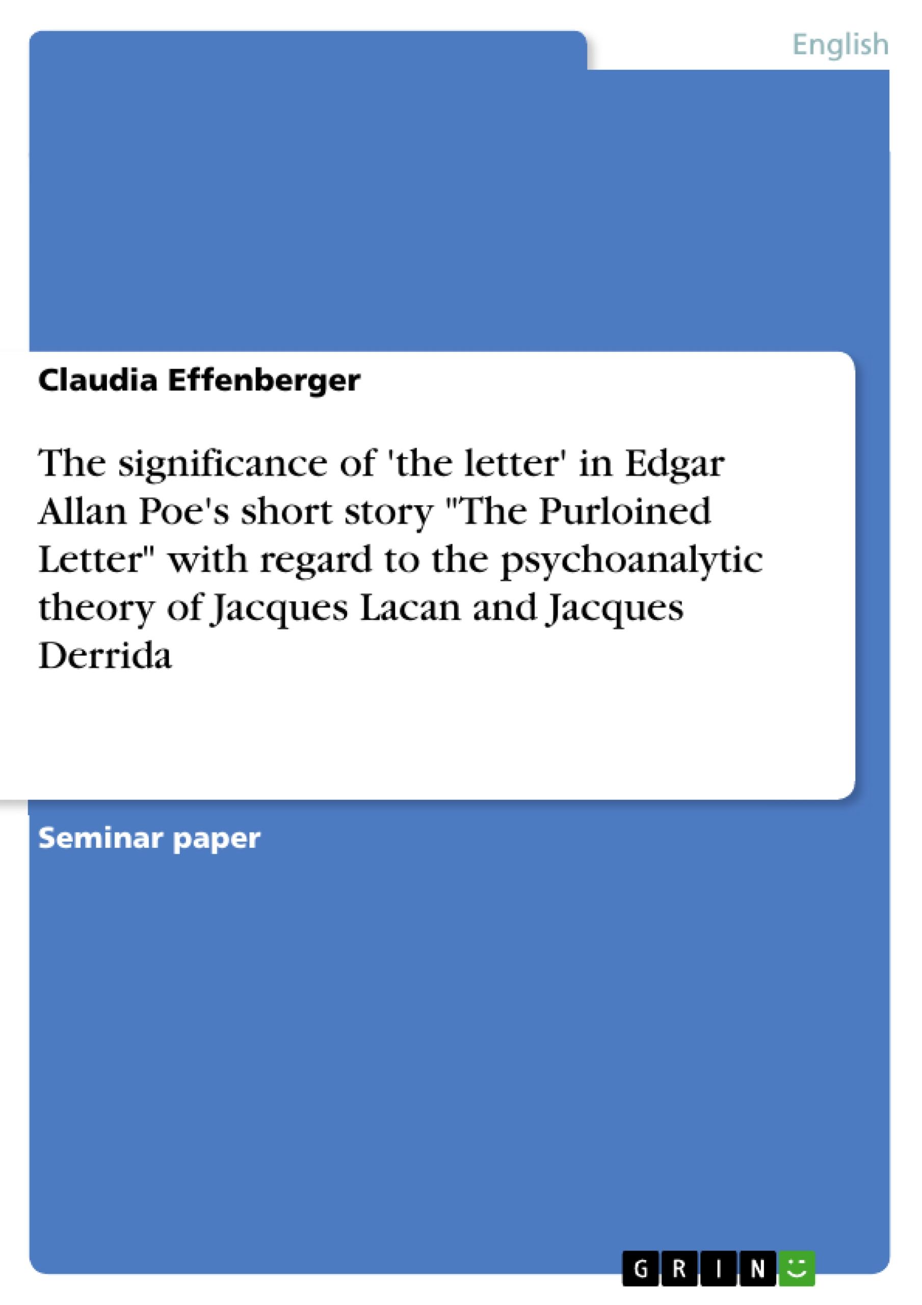 The significance of 'the letter' in Edgar Allan Poe's short story "The Purloined Letter" with regard to the psychoanalytic theory of Jacques Lacan and Jacques Derrida