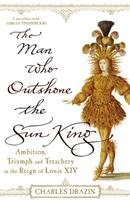 The Man Who Outshone The Sun King