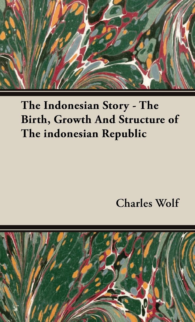 The Indonesian Story - The Birth, Growth And Structure of The indonesian Republic