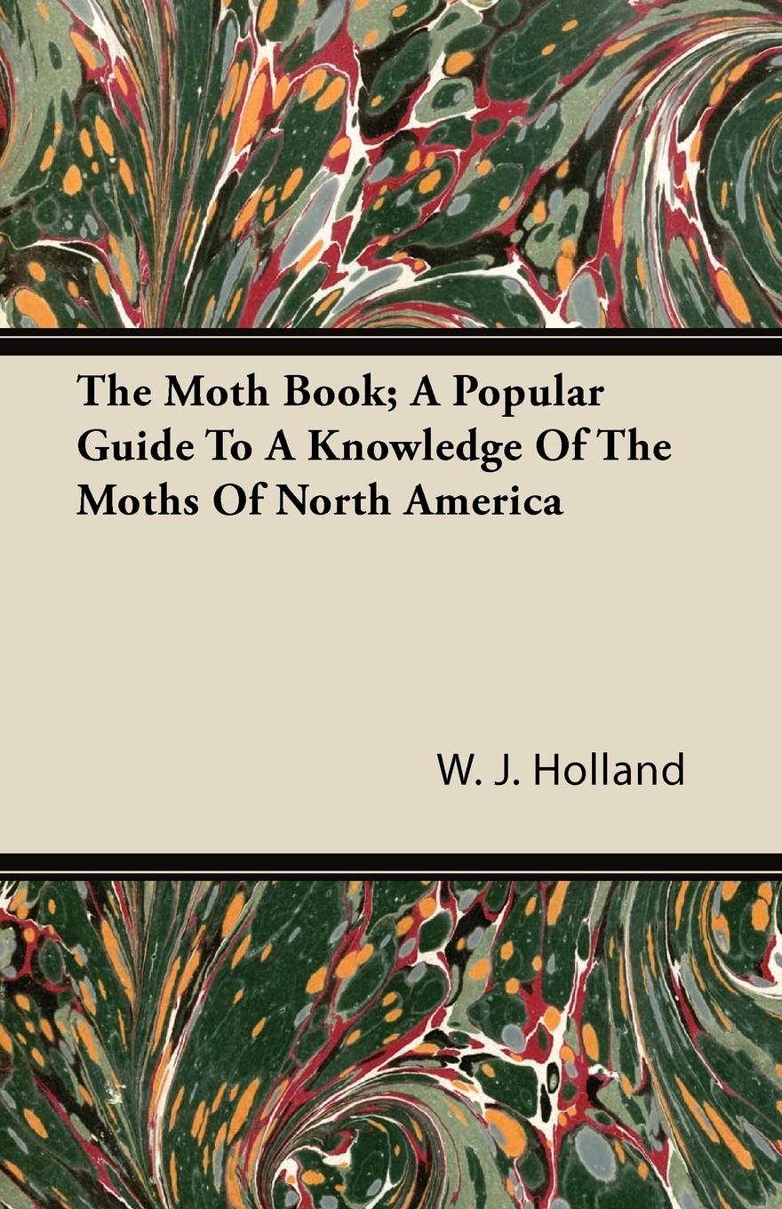 The Moth Book; A Popular Guide to a Knowledge of the Moths of North America