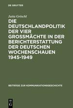 Die Deutschlandpolitik der vier Großmächte in der Berichterstattung der deutschen Wochenschauen 1945¿1949