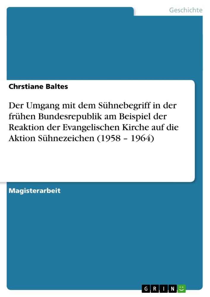 Der Umgang mit dem Sühnebegriff in der frühen Bundesrepublik am Beispiel der Reaktion der Evangelischen Kirche auf die Aktion Sühnezeichen (1958 ¿ 1964)