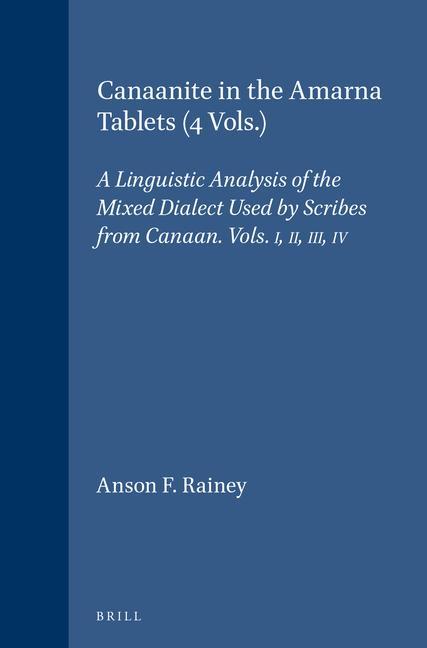 Canaanite in the Amarna Tablets (4 Vols.): A Linguistic Analysis of the Mixed Dialect Used by Scribes from Canaan. Vols. I, II, III, IV