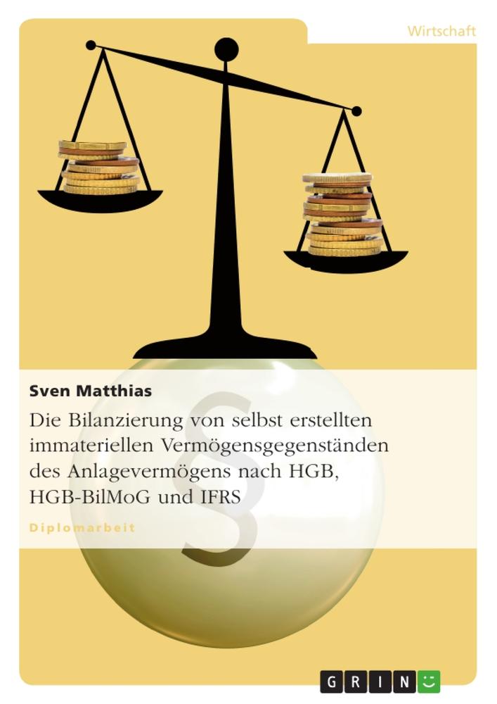 Die Bilanzierung von selbst erstellten immateriellen Vermögensgegenständen des Anlagevermögens nach HGB, HGB-BilMoG und IFRS