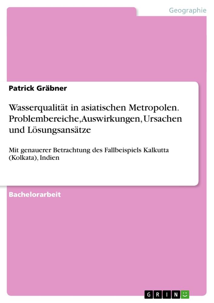 Wasserqualität in asiatischen Metropolen. Problembereiche, Auswirkungen, Ursachen und Lösungsansätze