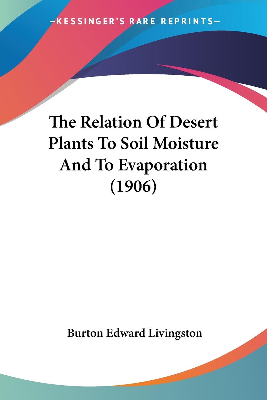 The Relation Of Desert Plants To Soil Moisture And To Evaporation (1906)