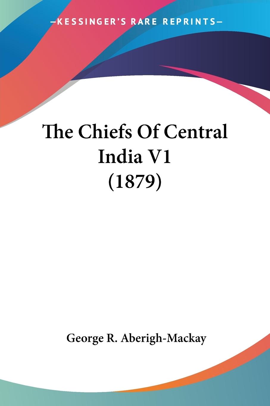 The Chiefs Of Central India V1 (1879)