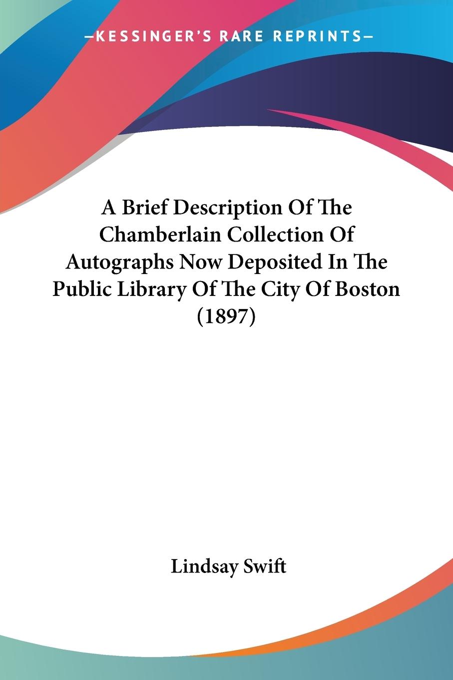 A Brief Description Of The Chamberlain Collection Of Autographs Now Deposited In The Public Library Of The City Of Boston (1897)