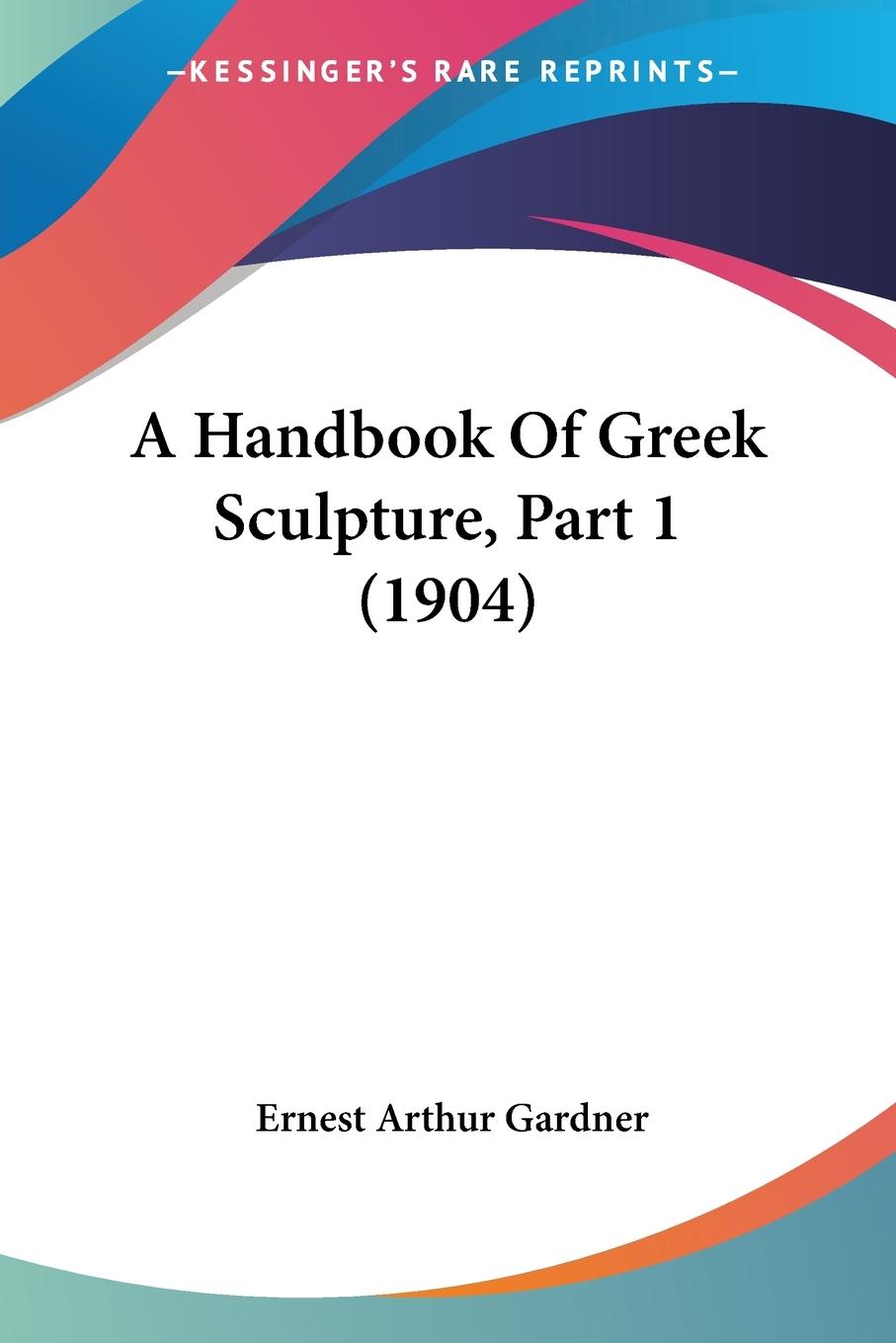 A Handbook Of Greek Sculpture, Part 1 (1904)