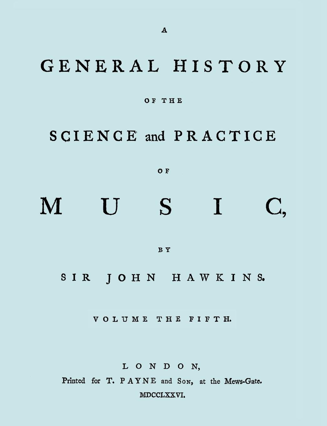 A General History of the Science and Practice of Music. Vol.5 of 5. [Facsimile of 1776 Edition of Vol.5.]