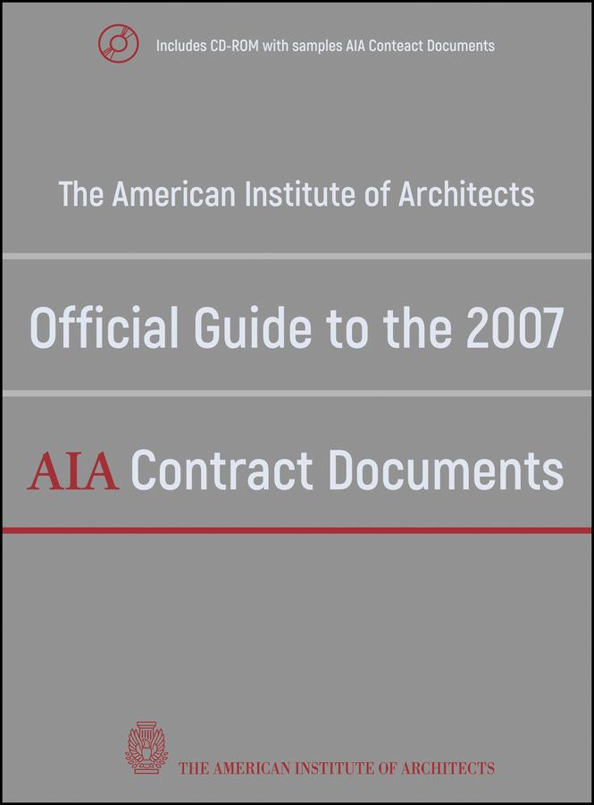 The American Institute of Architects Official Guide to the 2007 AIA Contract Documents