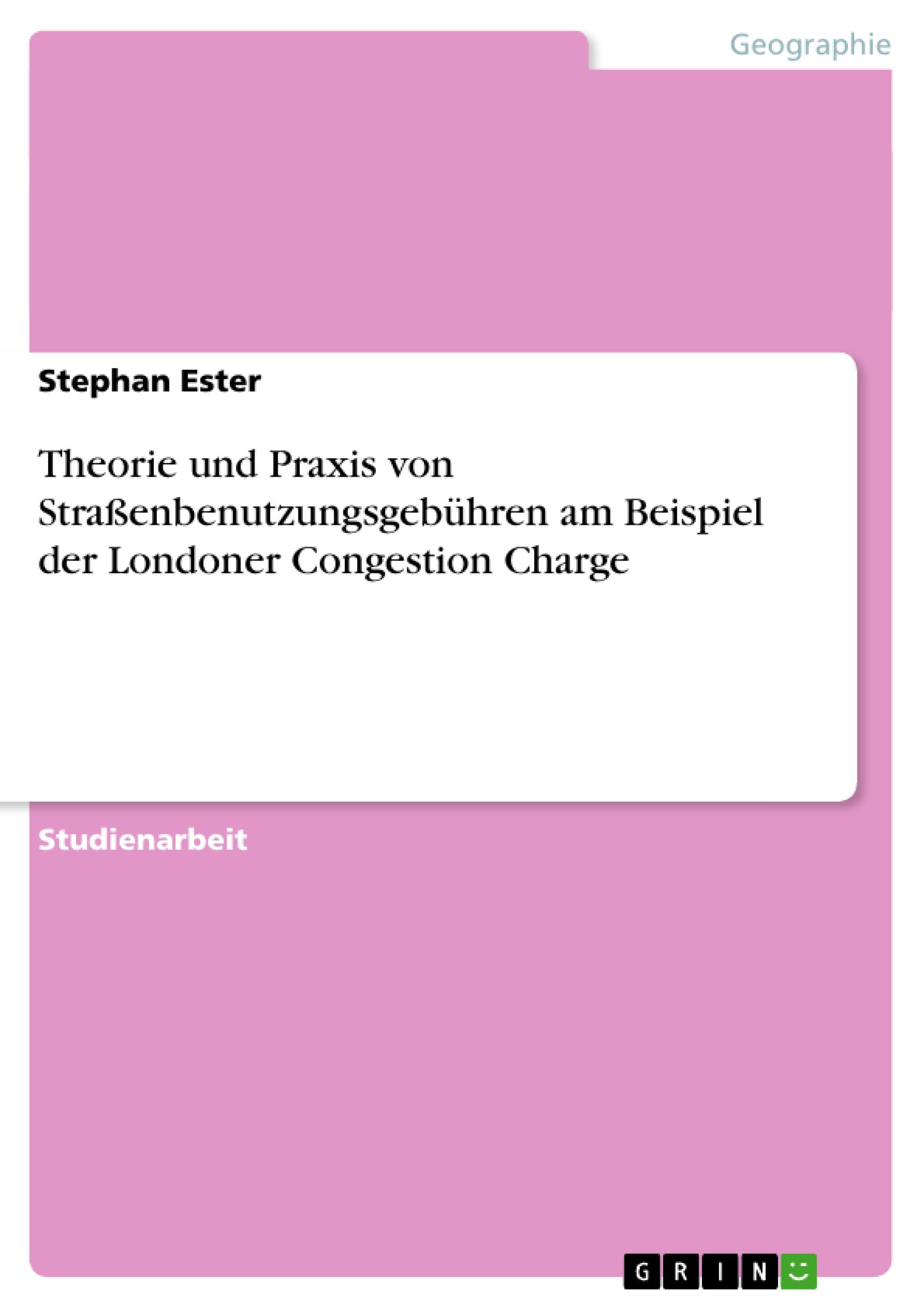 Theorie und Praxis von Straßenbenutzungsgebühren am Beispiel der Londoner Congestion Charge