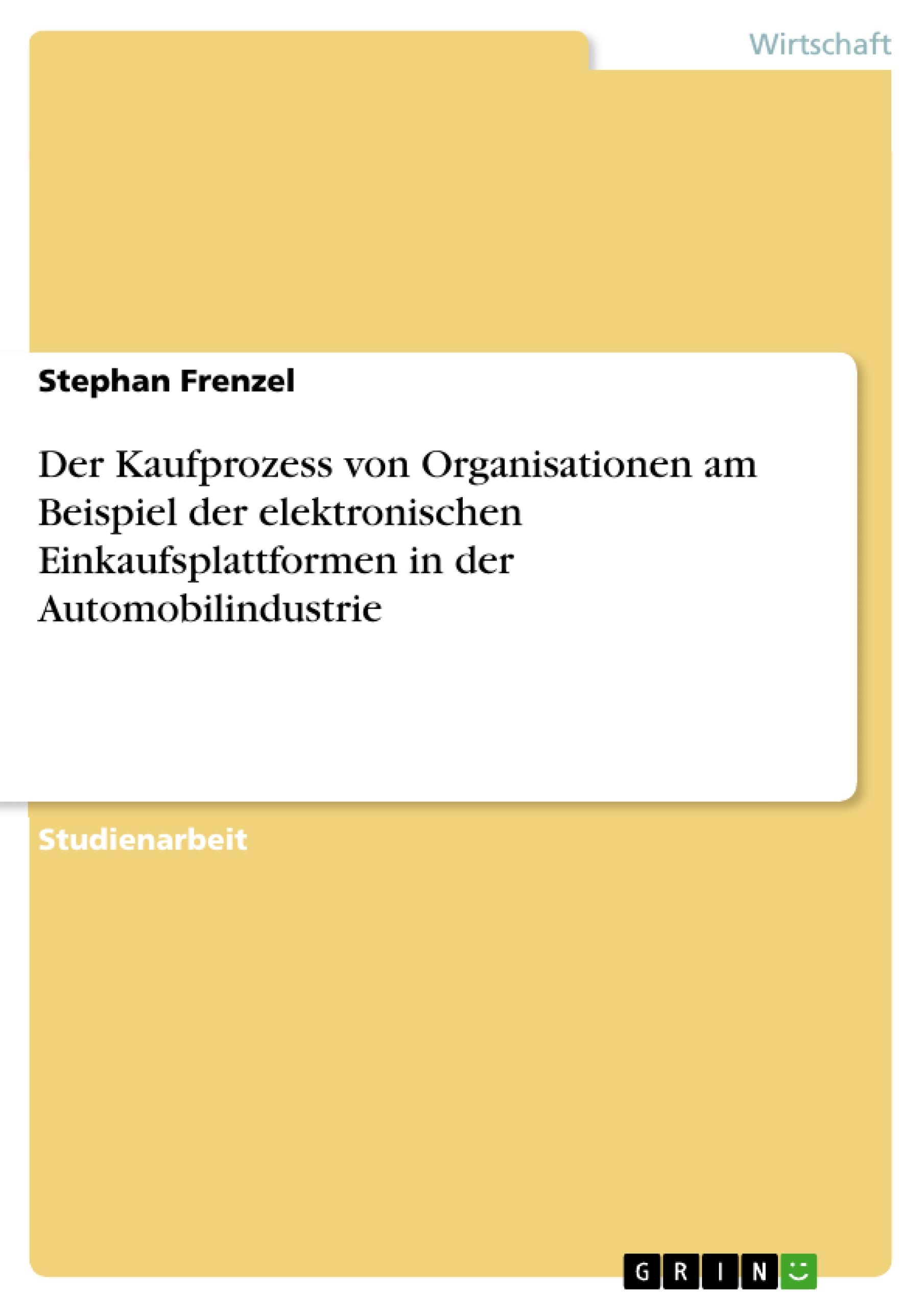 Der Kaufprozess von Organisationen am Beispiel der elektronischen Einkaufsplattformen in der Automobilindustrie