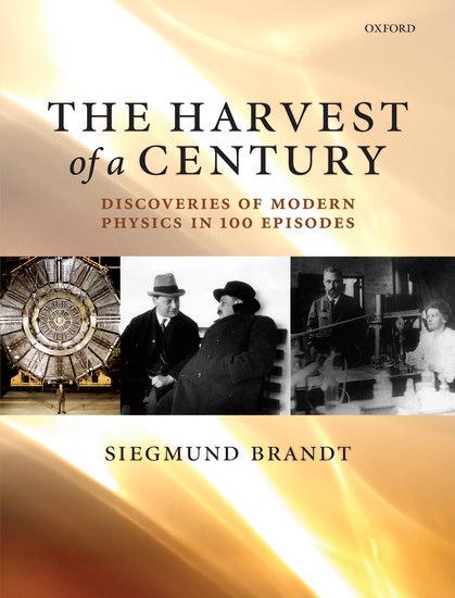 The Harvest of a Century: Discoveries of Modern Physics in 100 Episodes