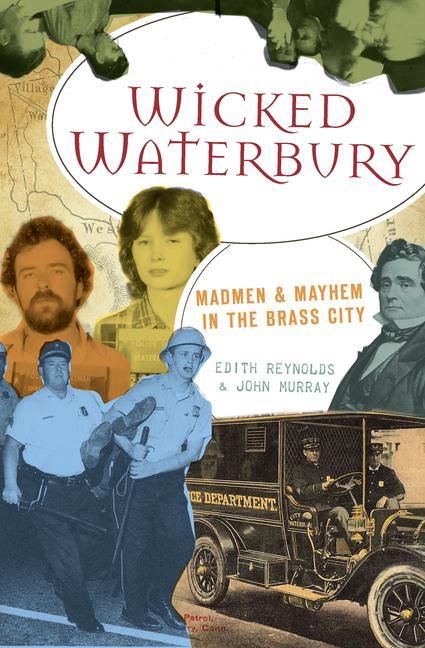 Wicked Waterbury: Madmen & Mayhem in the Brass City