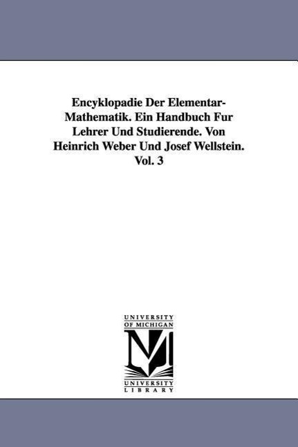 Encyklopädie Der Elementar-Mathematik. Ein Handbuch Für Lehrer Und Studierende. Von Heinrich Weber Und Josef Wellstein. Vol. 3