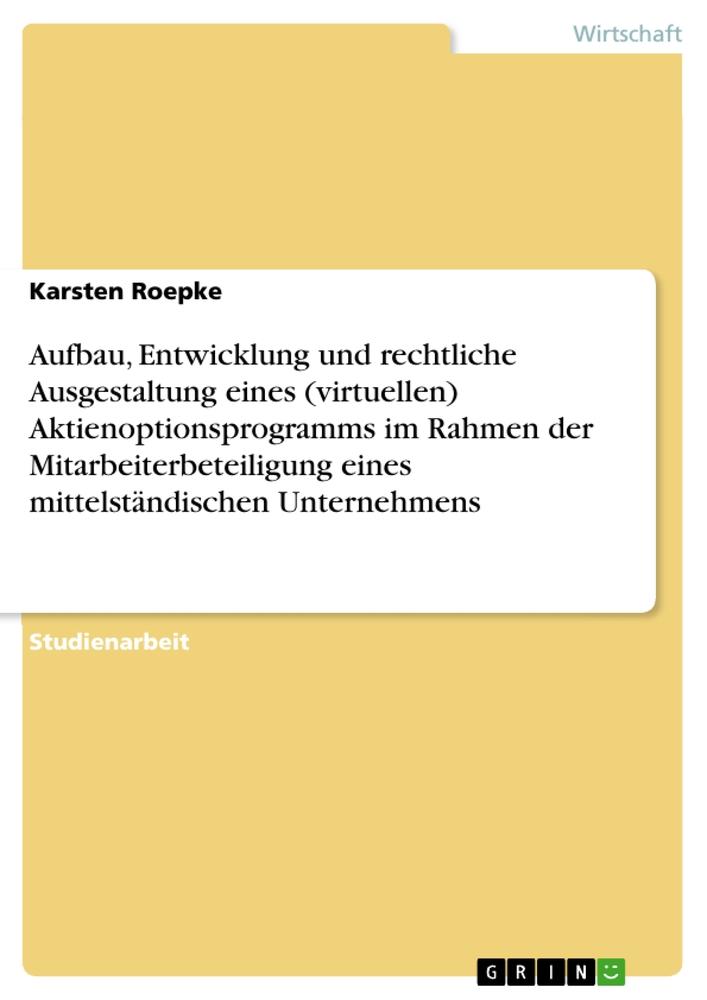 Aufbau, Entwicklung und rechtliche Ausgestaltung eines (virtuellen) Aktienoptionsprogramms im Rahmen der Mitarbeiterbeteiligung eines mittelständischen Unternehmens