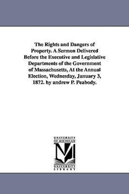 The Rights and Dangers of Property. A Sermon Delivered Before the Executive and Legislative Departments of the Government of Massachusetts, At the Ann