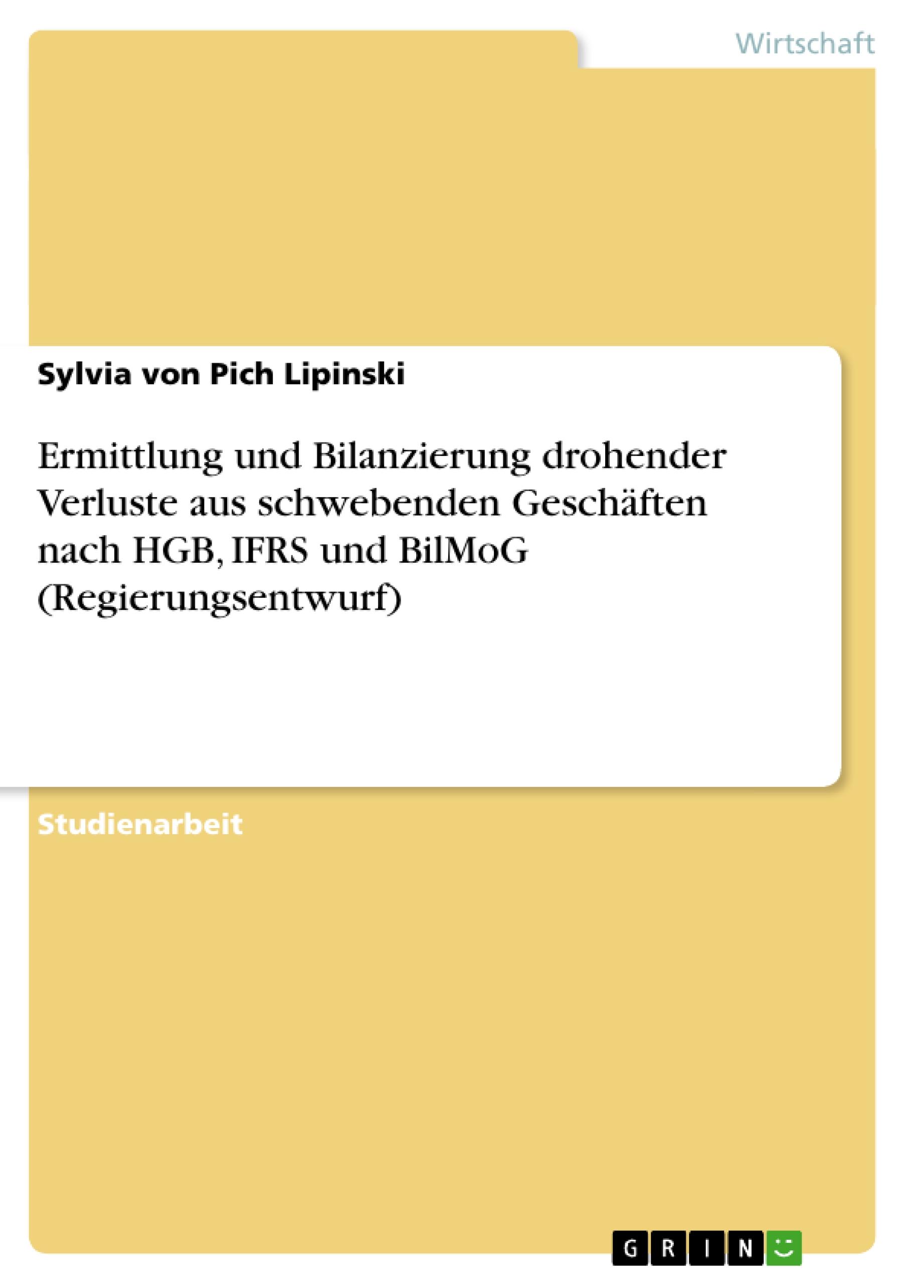 Ermittlung und Bilanzierung drohender Verluste aus schwebenden Geschäften nach HGB, IFRS und BilMoG (Regierungsentwurf)