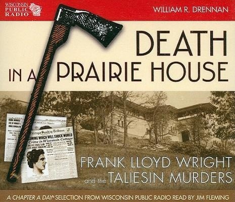 Death in a Prairie House: Frank Lloyd Wright and the Taliesin Murders