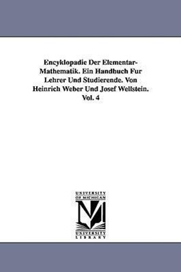 Encyklopadie Der Elementar-Mathematik. Ein Handbuch Fur Lehrer Und Studierende. Von Heinrich Weber Und Josef Wellstein. Vol. 4