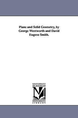 Plane and Solid Geometry, by George Wentworth and David Eugene Smith.