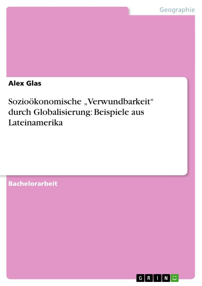 Sozioökonomische ¿Verwundbarkeit¿  durch Globalisierung: Beispiele aus Lateinamerika