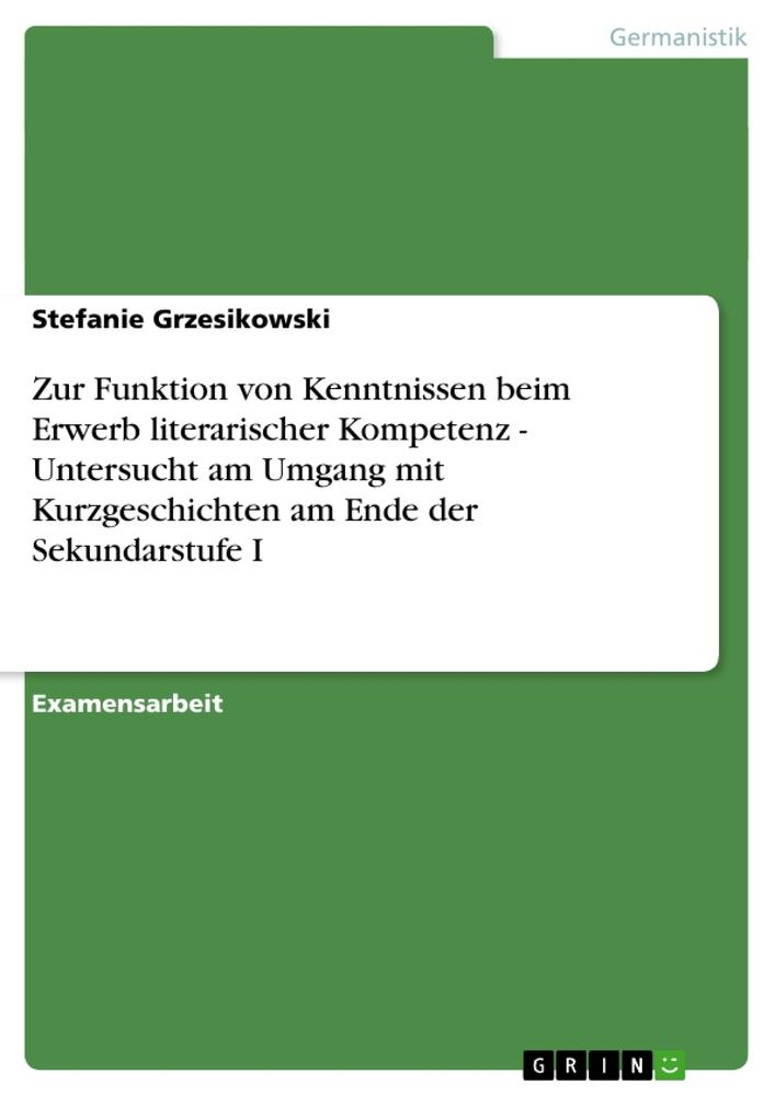 Zur Funktion von Kenntnissen beim Erwerb literarischer Kompetenz - Untersucht am Umgang mit Kurzgeschichten am Ende der Sekundarstufe I