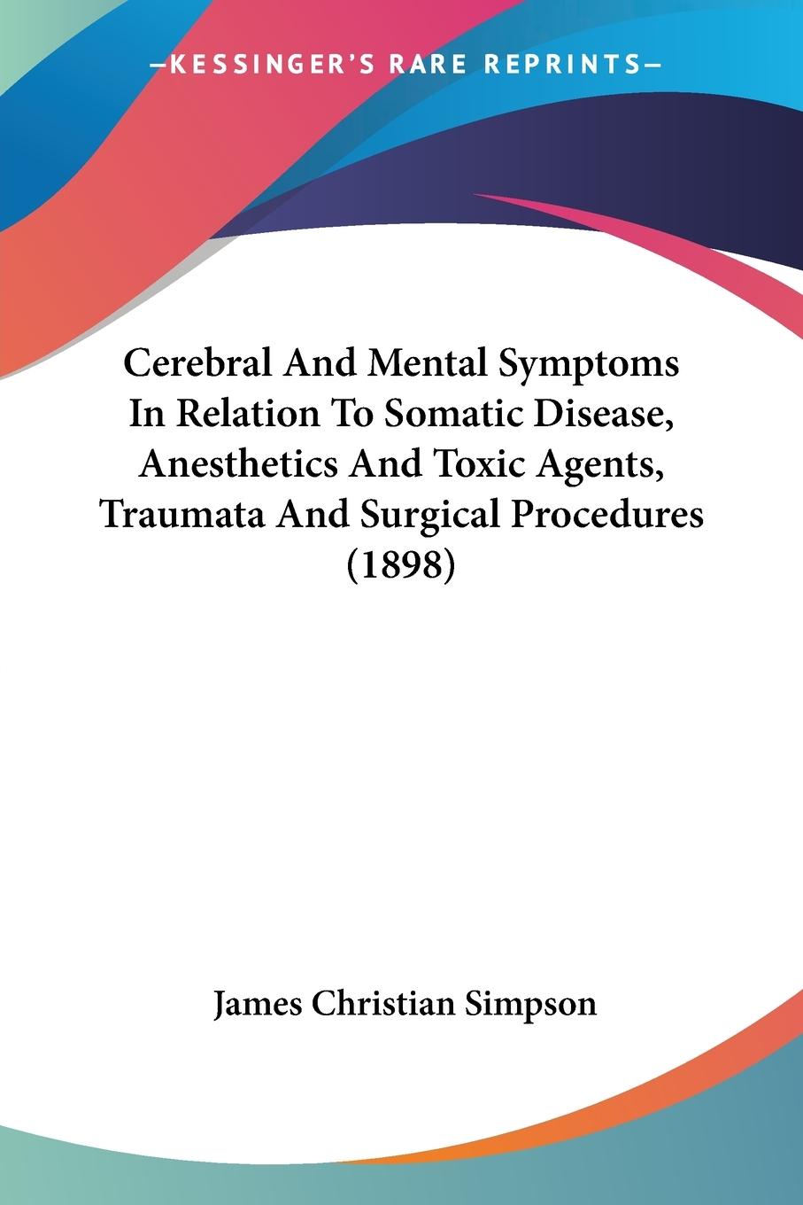 Cerebral And Mental Symptoms In Relation To Somatic Disease, Anesthetics And Toxic Agents, Traumata And Surgical Procedures (1898)