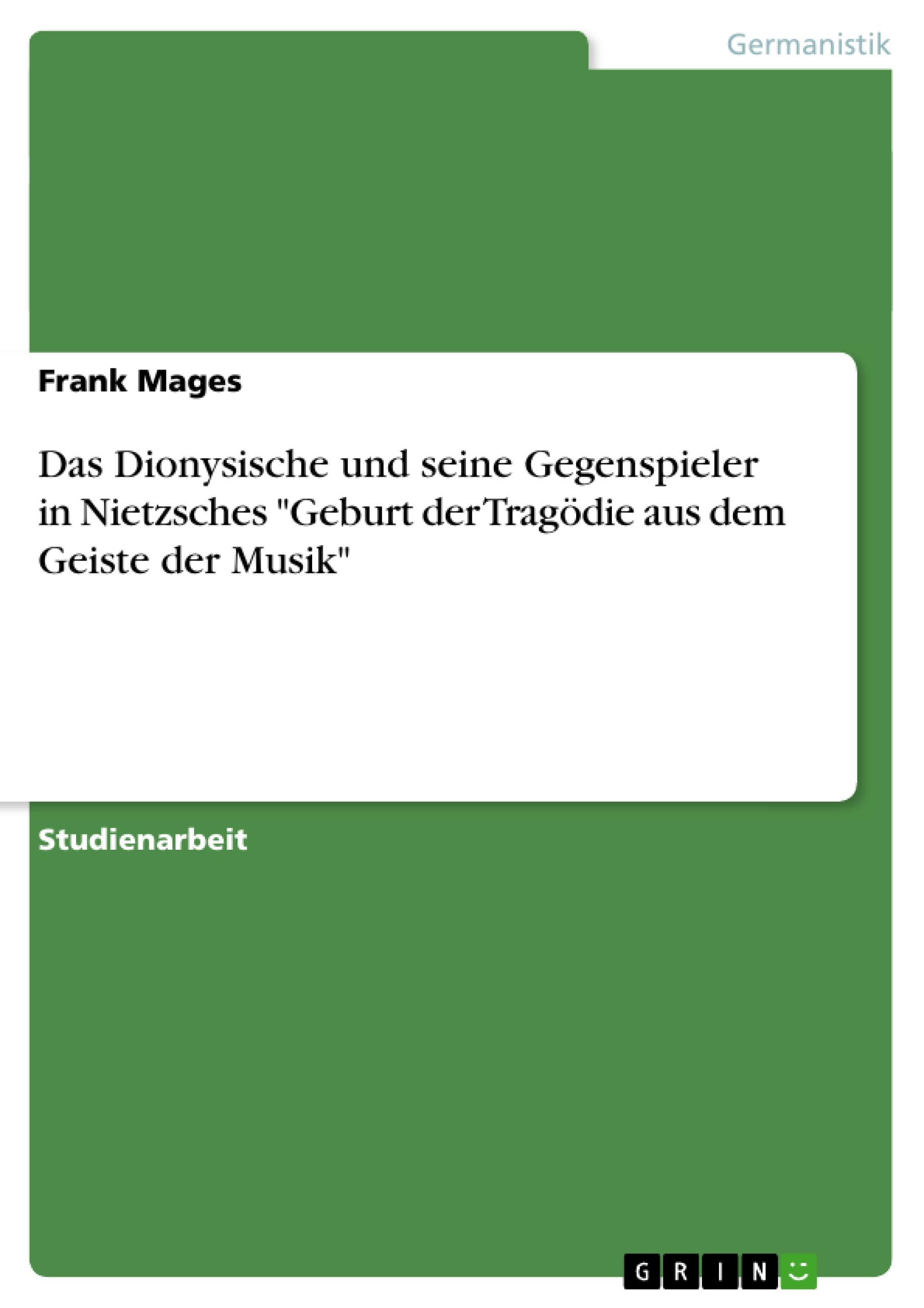 Das Dionysische und seine Gegenspieler in Nietzsches "Geburt der Tragödie aus dem Geiste der Musik"