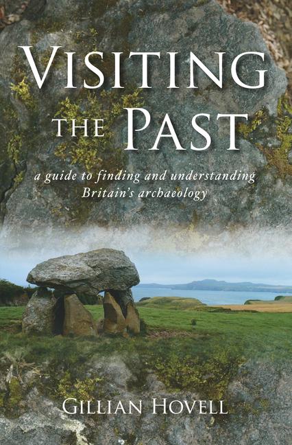 Visiting the Past: A Guide to Finding and Understanding Britain's Archaeology