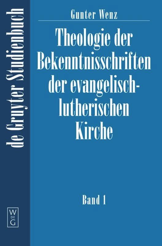 Gunther Wenz: Theologie der Bekenntnisschriften der evangelisch-lutherischen Kirche. Band 1