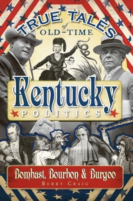 True Tales of Old-Time Kentucky Politics: Bombast, Bourbon & Burgoo