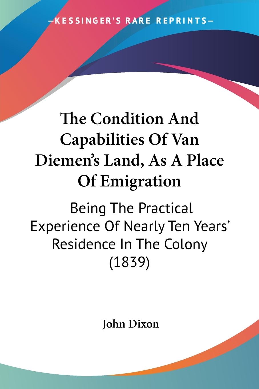 The Condition And Capabilities Of Van Diemen's Land, As A Place Of Emigration