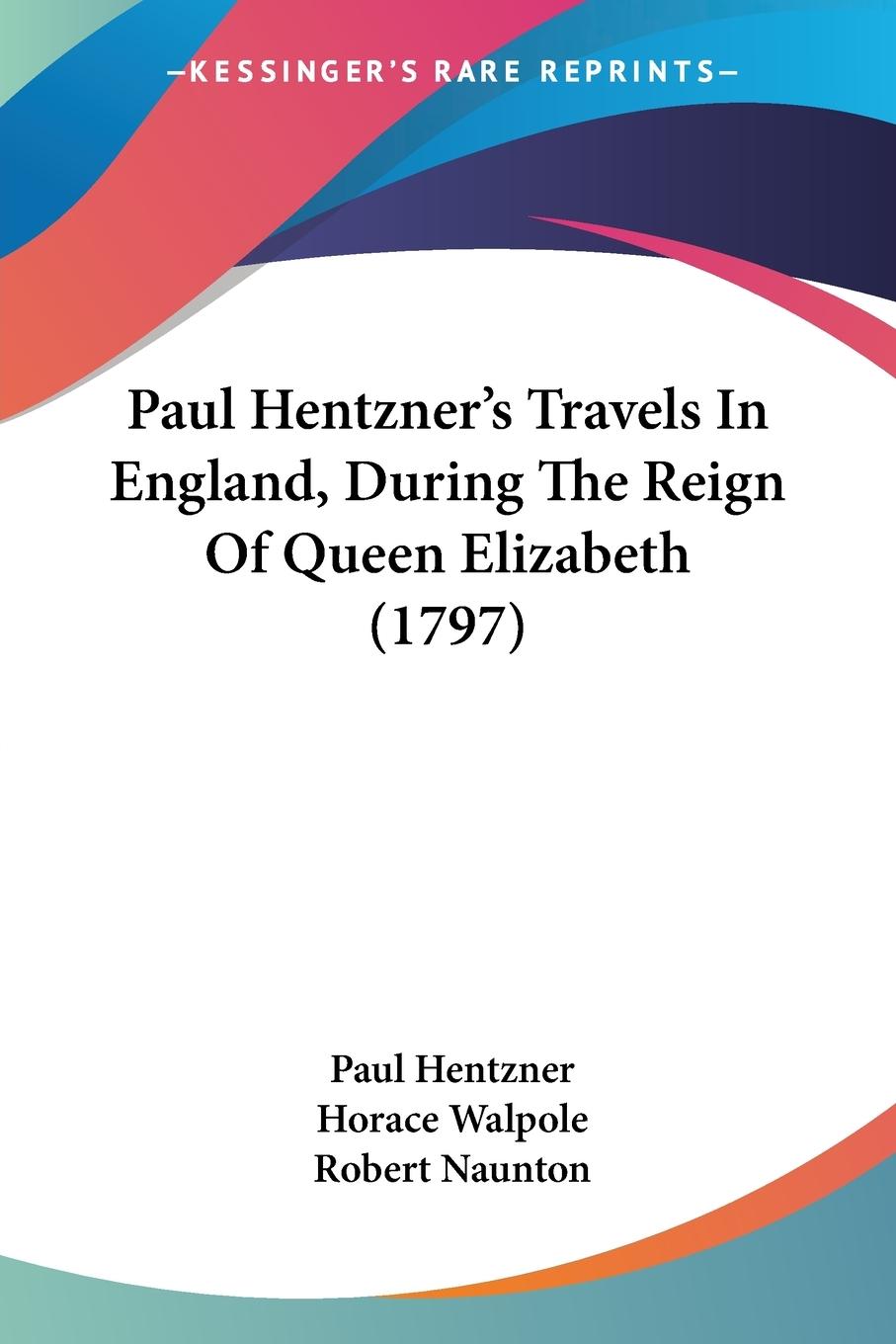 Paul Hentzner's Travels In England, During The Reign Of Queen Elizabeth (1797)