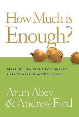 How Much Is Enough?: Making Financial Decisions That Create Wealth and Well-Being