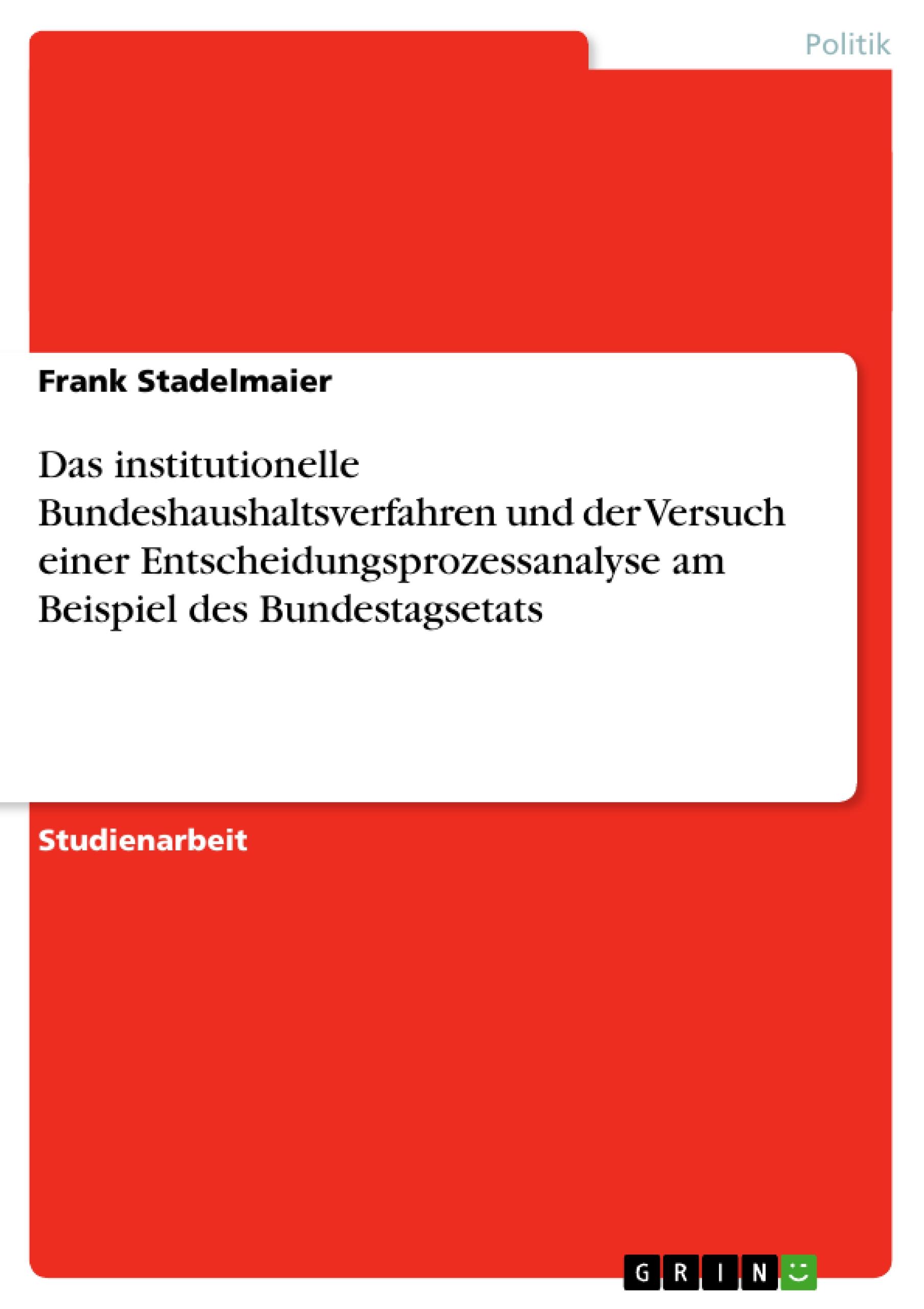 Das institutionelle Bundeshaushaltsverfahren und der Versuch einer Entscheidungsprozessanalyse am Beispiel des Bundestagsetats