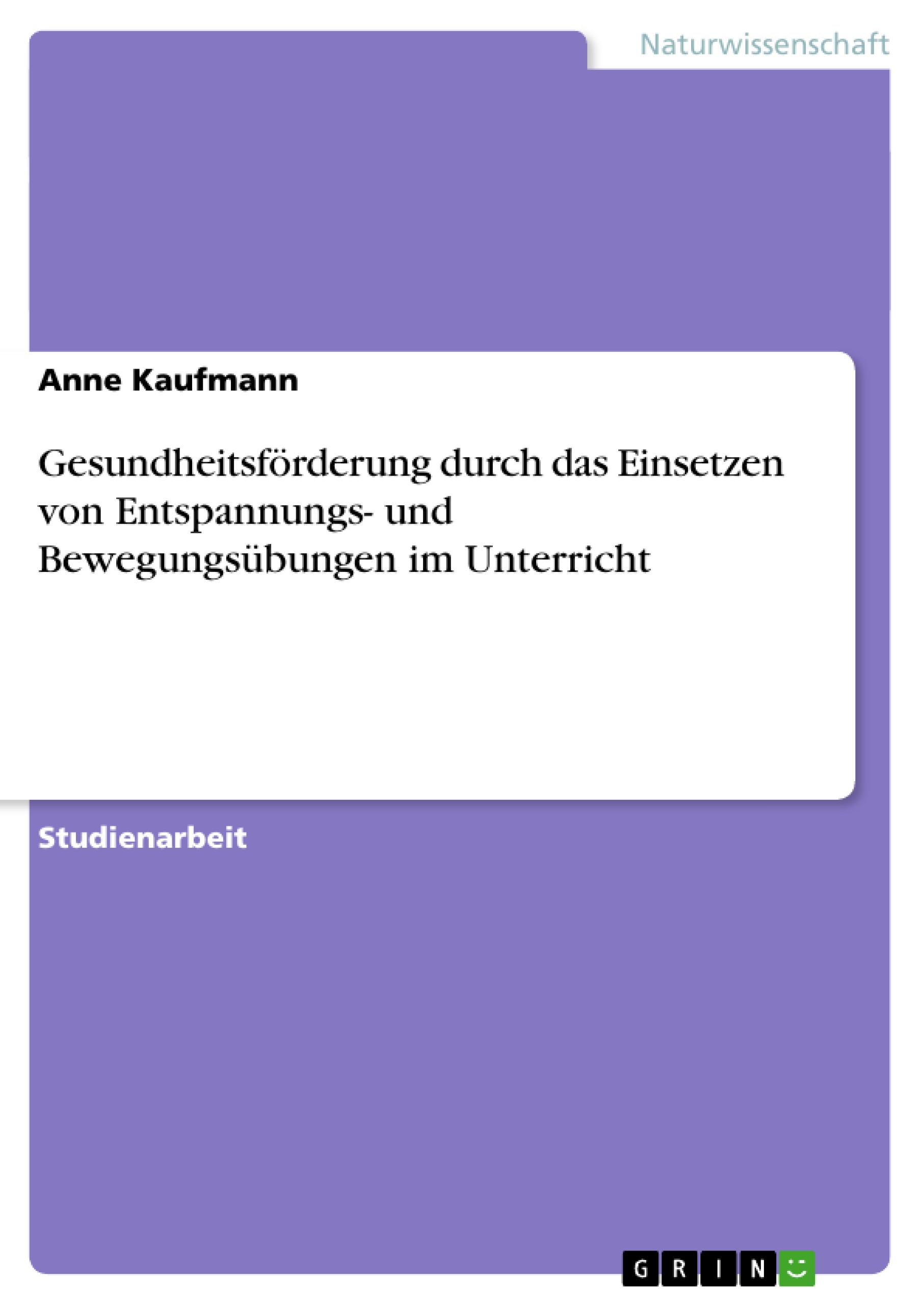 Gesundheitsförderung durch das Einsetzen von Entspannungs- und Bewegungsübungen im Unterricht