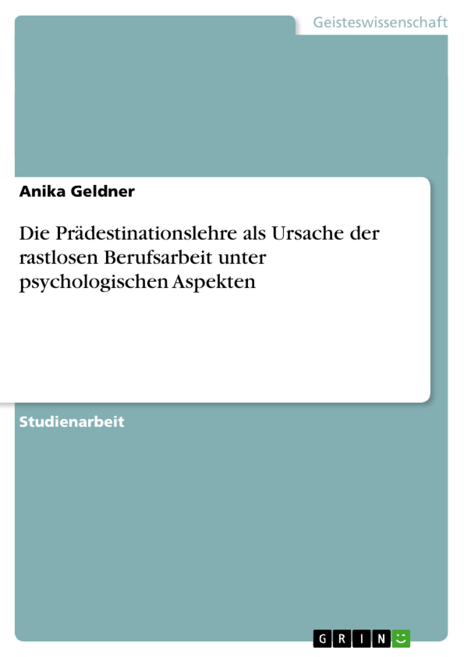 Die Prädestinationslehre als Ursache der rastlosen Berufsarbeit unter psychologischen Aspekten