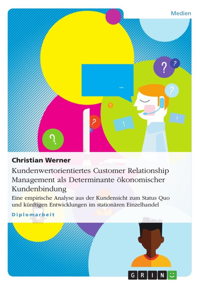 Kundenwertorientiertes Customer Relationship Management  als Determinante ökonomischer Kundenbindung