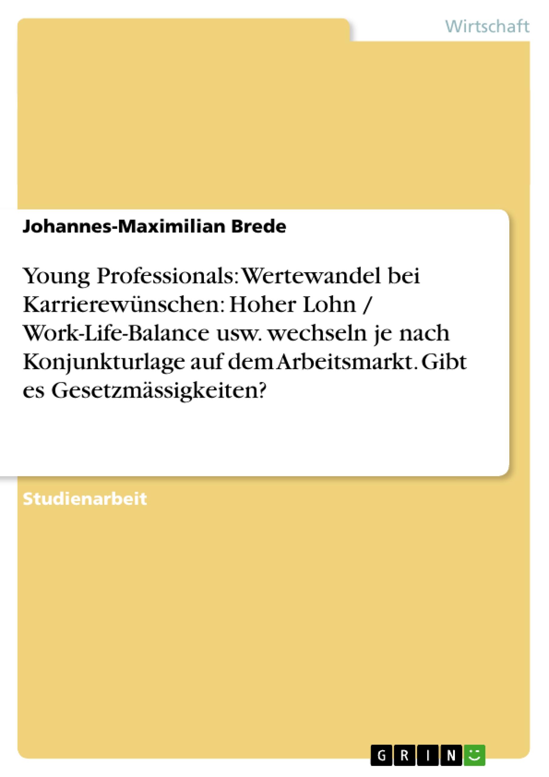 Young Professionals: Wertewandel bei Karrierewünschen: Hoher Lohn / Work-Life-Balance usw. wechseln je nach Konjunkturlage auf dem Arbeitsmarkt. Gibt es Gesetzmässigkeiten?