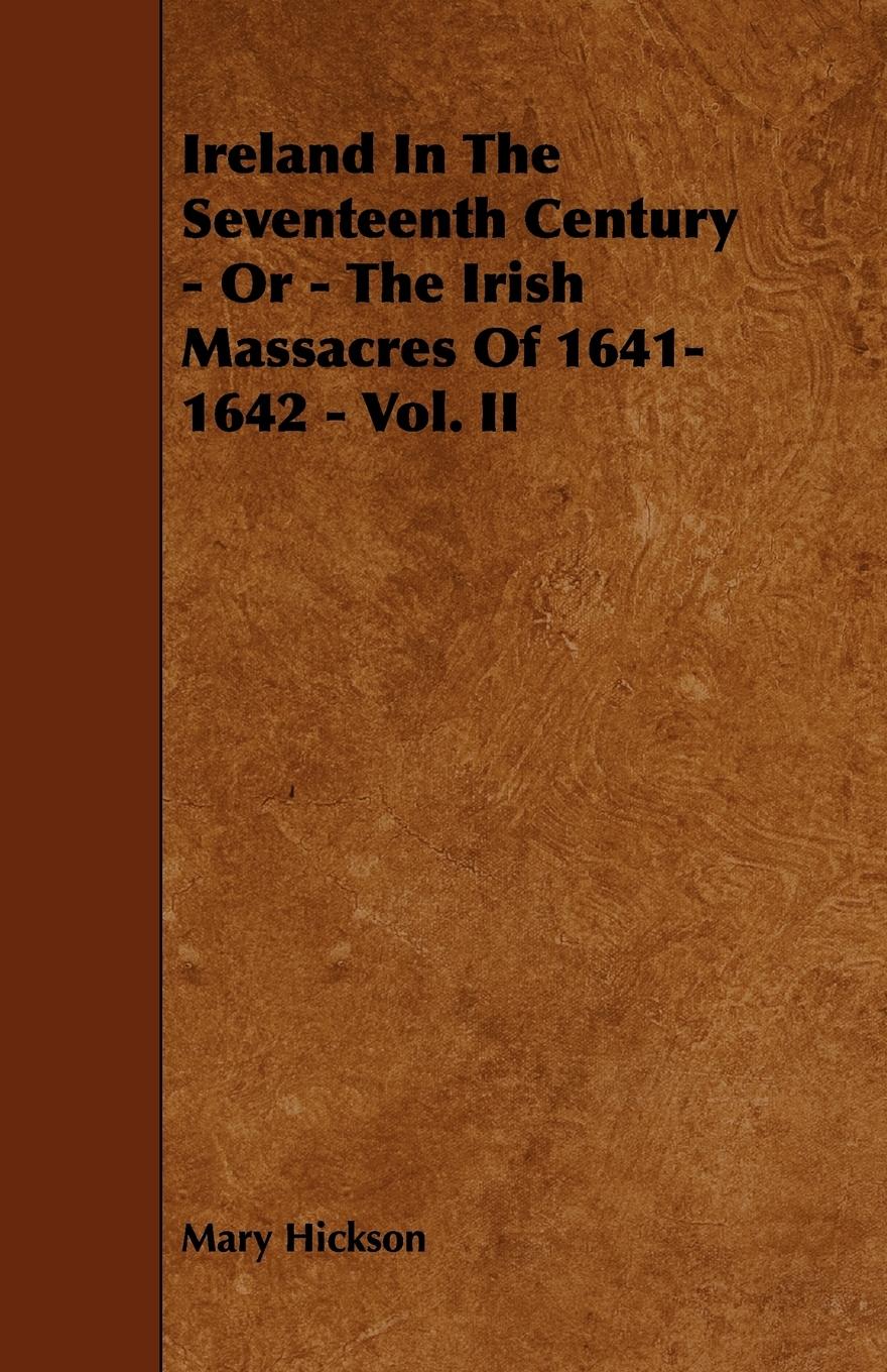 Ireland in the Seventeenth Century - Or - The Irish Massacres of 1641-1642 - Vol. II